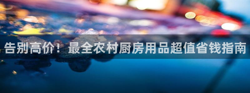 hv128鸿运国际_|告别高价！最全农村厨房用品超值省钱指南